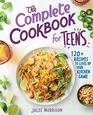 The Complete Cookbook for Teens 120 Recipes to Level Up Your Kitchen Game