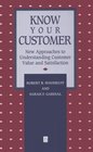 Know Your Customer New Approaches to Understanding Customer Value and Satisfaction