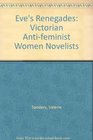 Eve's Renegades Victorian Antifeminist Women Novelists