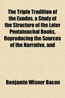 The Triple Tradition of the Exodus a Study of the Structure of the Later Pentateuchal Books Reproducing the Sources of the Narrative and