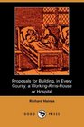 Proposals for Building In Every County A WorkingAlmsHouse or Hospital