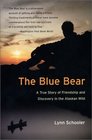 The Blue Bear A True Story of Friendship and Discovery in the Alaskan Wild