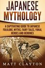 Japanese Mythology A Captivating Guide to Japanese Folklore Myths Fairy Tales Yokai Heroes and Heroines
