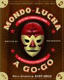 Mondo Lucha A GoGo The Bizarre and Honorable World of Wild Mexican Wrestling