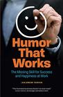 Humor That Works The Missing Skill for Success and Happiness at Work