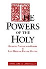 The Powers Of The Holy Religion Politics And Gender In Late Medieval English Culture