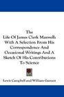 The Life Of James Clerk Maxwell With A Selection From His Correspondence And Occasional Writings And A Sketch Of His Contributions To Science