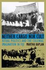 Neither Cargo nor Cult Ritual Politics and the Colonial Imagination in Fiji