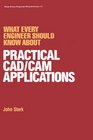 What Every Engineer Should Know about Practical Cad/cam Applications