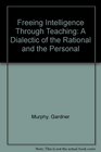 Freeing intelligence through teaching A dialectic of the rational and the personal
