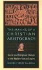 The Making of a Christian Aristocracy  Social and Religious Change in the Western Roman Empire