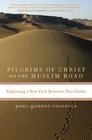 Pilgrims of Christ on the Muslim Road Exploring a New Path Between Two Faiths