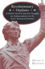 Revolutionary Outlaws: Ethan Allen and the Struggle for Independence on the Early American Frontier