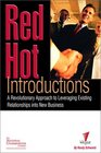 Red Hot Introductions A Revolutionary Approach to Leveraging Existing Relationships into New Business