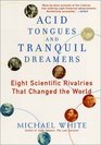 Acid Tongues and Tranquil Dreamers : Eight Scientific Rivalries That Changed the World