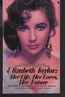 Elizabeth Taylor Her Life Her Loves Her Future