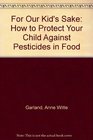 For Our Kids' Sake How to Protect Your Child Against Pesticides in Food