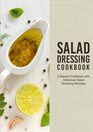 Salad Dressing Cookbook A Sauce Cookbook with Delicious Salad Dressing Recipes