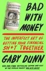 Bad with Money: The Imperfect Art of Getting Your Financial Sh*t Together