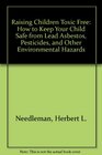 Raising Children Toxic Free How to Keep Your Child Safe from Lead Asbestos Pesticides and Other Environmental Hazards