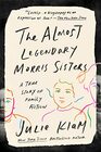 The Almost Legendary Morris Sisters A True Story of Family Fiction