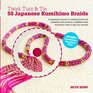 Twist Turn and Tie 50 Japanese Kumihimo Braids A Beginner's Guide to Making Braids for Beautiful Cord Jewelry