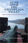 Guns Over the Champlain Valley A Guide to Historic Military Sites and Battlefields