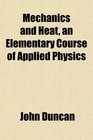 Mechanics and Heat an Elementary Course of Applied Physics