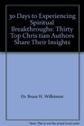 30 DAYS TO EXPERIENCING SPIRITUAL BREAKTHROUGHS Thirty Top Christian Authors Share Their Insights