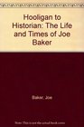 Hooligan to Historian The Life and Times of Joe Baker