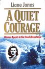 Quiet Courage The Story of Soe's Women Agents in France