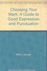 Choosing Your Mark A Guide to Good Expression and Punctuation