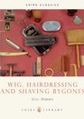 Wig Hairdressing and Shaving Bygones