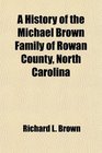 A History of the Michael Brown Family of Rowan County North Carolina