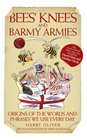 Bees' Knees and Barmy Armies Origins of the Words and Phrases We Use Every Day