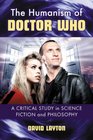 The Humanism of Doctor Who A Critical Study in Science Fiction and Philosophy