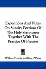 Expositions And Notes On Sundry Portions Of The Holy Scriptures Together With The Practice Of Prelates