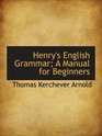 Henry's English Grammar A Manual for Beginners