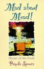Mad About Mead!: Nectar of the Gods