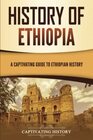 History of Ethiopia A Captivating Guide to Ethiopian History