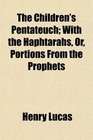 The Children's Pentateuch With the Haphtarahs Or Portions From the Prophets