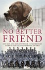 No Better Friend One Man One Dog and Their Incredible Story of Courage and Survival in World War II