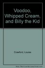 Voodoo, Whipped Cream, and Billy the Kid