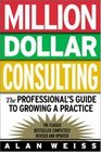 Million Dollar Consulting The Professional's Guide to Growing a Practice