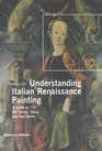 Understanding Italian Renaissance Painting A Guide to the Artists Ideas and Key Works