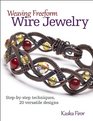 Weaving Freeform Wire Jewelry StepbyStep Techniques 20 Versatile Designs