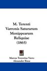 M Terenti Varronis Saturarum Menippearum Reliquiae
