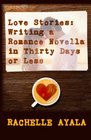 Love Stories Writing A Romance Novella in Thirty Days or Less A Romance In A Month HowTo Book