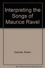 Interpreting the Songs of Maurice Ravel