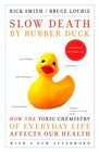 Slow Death by Rubber Duck How the Toxic Chemistry of Everyday Life Affects Our Health